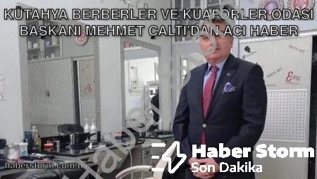 Kütahya Berberler ve Kuaförler Odası Başkanı Mehmet Çaltı’dan Acı Haber