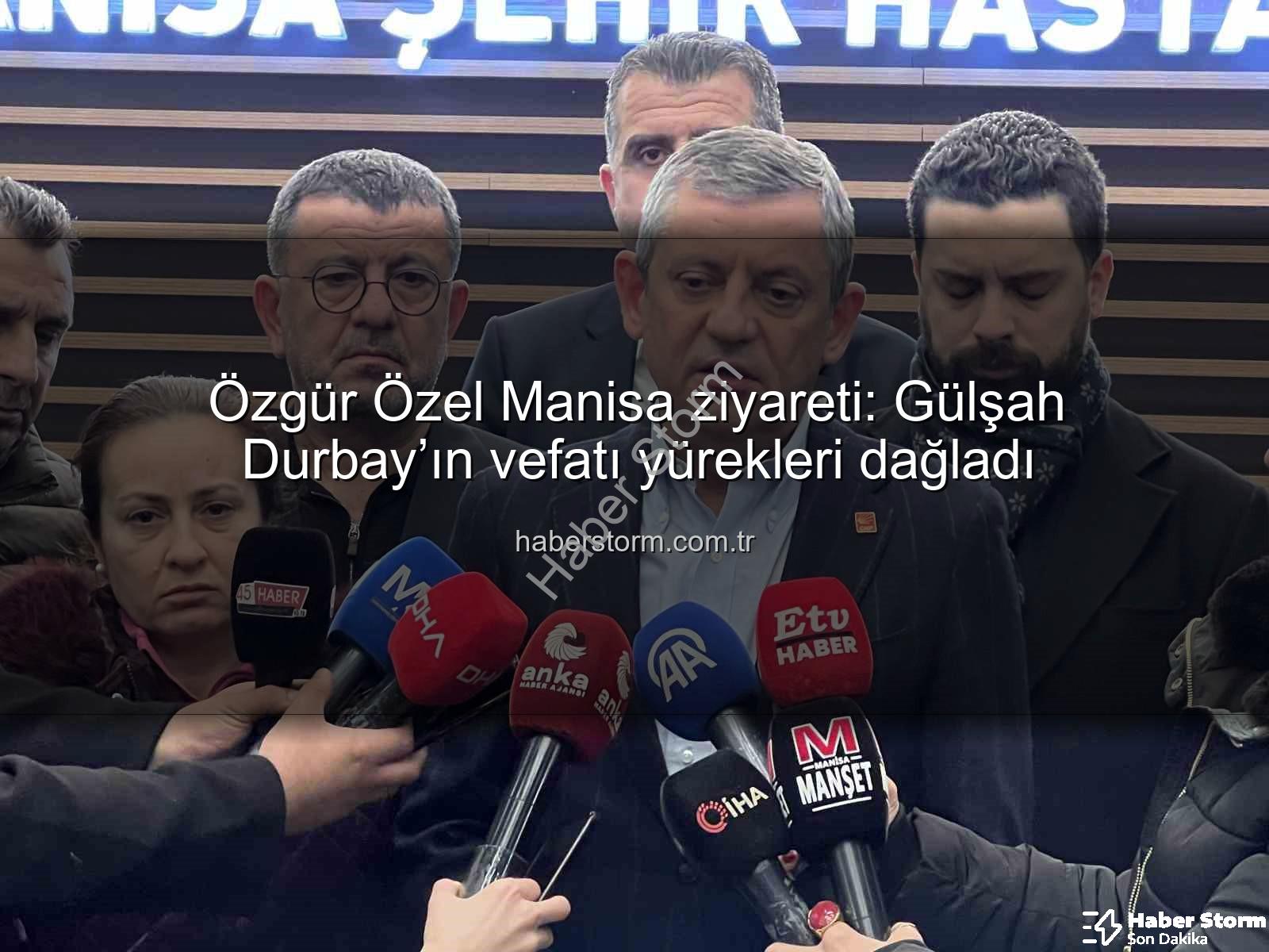 Özgür Özel Manisa ziyareti - Özgür Özel Manisa ziyareti: Gülşah Durbay’ın vefatı yürekleri dağladı