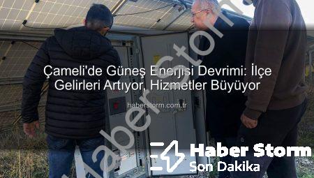Çameli’de Güneş Enerjisi Devrimi: İlçe Gelirleri Artıyor, Hizmetler Büyüyor
