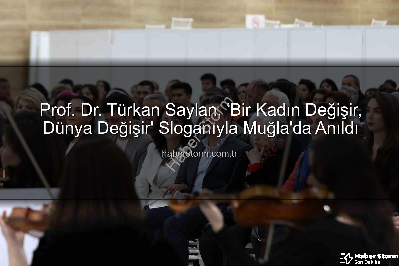 Türkan Saylan anıldı - Prof. Dr. Türkan Saylan, 'Bir Kadın Değişir, Dünya Değişir' Sloganıyla Muğla'da Anıldı