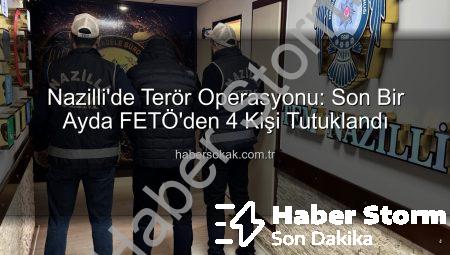 Nazilli’de FETÖ Operasyonu: Son Bir Ayda 4 Örgüt Üyesi Tutuklandı