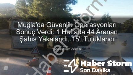 Muğla’da Güvenlik Operasyonları Sonuç Verdi: 1 Haftada 44 Aranan Şahıs Yakalandı, 15’i Tutuklandı