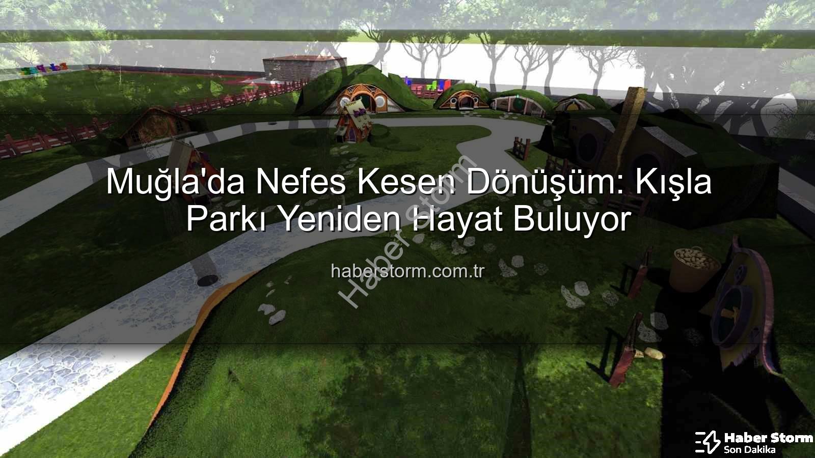 Kışla Parkı Yenileme - Muğla'da Nefes Kesen Dönüşüm: Kışla Parkı Yeniden Hayat Buluyor