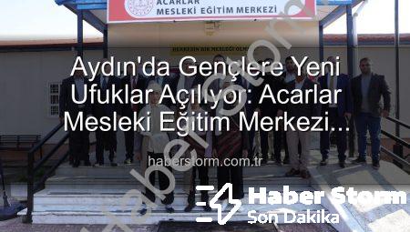 Aydın’da Gençlere Yeni Ufuklar Açılıyor: Acarlar Mesleki Eğitim Merkezi Hizmete Girdi