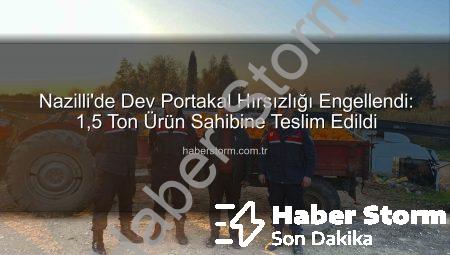 Nazilli’de Dev Portakal Hırsızlığı Engellendi: 1,5 Ton Ürün Sahibine Teslim Edildi