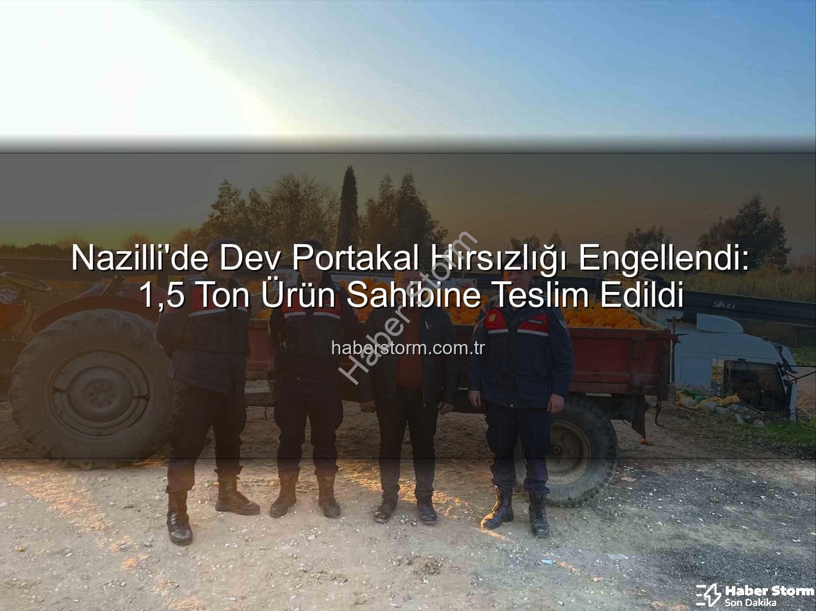 portakal hırsızlığı - Nazilli'de Dev Portakal Hırsızlığı Engellendi: 1,5 Ton Ürün Sahibine Teslim Edildi