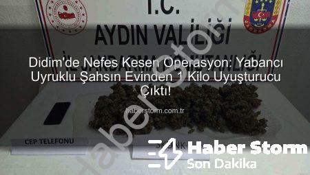 Didim’de Nefes Kesen Operasyon: Yabancı Uyruklu Şahsın Evinden 1 Kilo Uyuşturucu Çıktı!