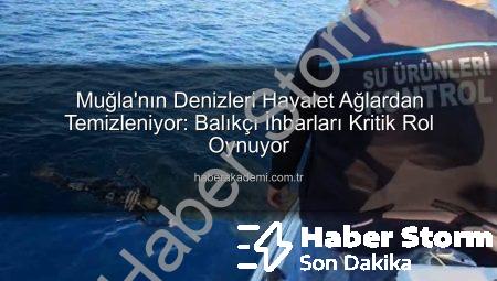 Muğla Denizleri Hayalet Ağlardan Temizleniyor: Balıkçı İhbarları Hayata Geçti