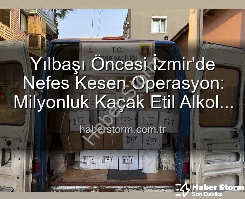 kaçak alkol - Yılbaşı Öncesi İzmir'de Nefes Kesen Operasyon: Milyonluk Kaçak Etil Alkol Ele Geçirildi