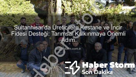 Sultanhisar’da Üreticilere Kestane ve İncir Fidesi Desteği: Tarımsal Kalkınmaya Önemli Adım