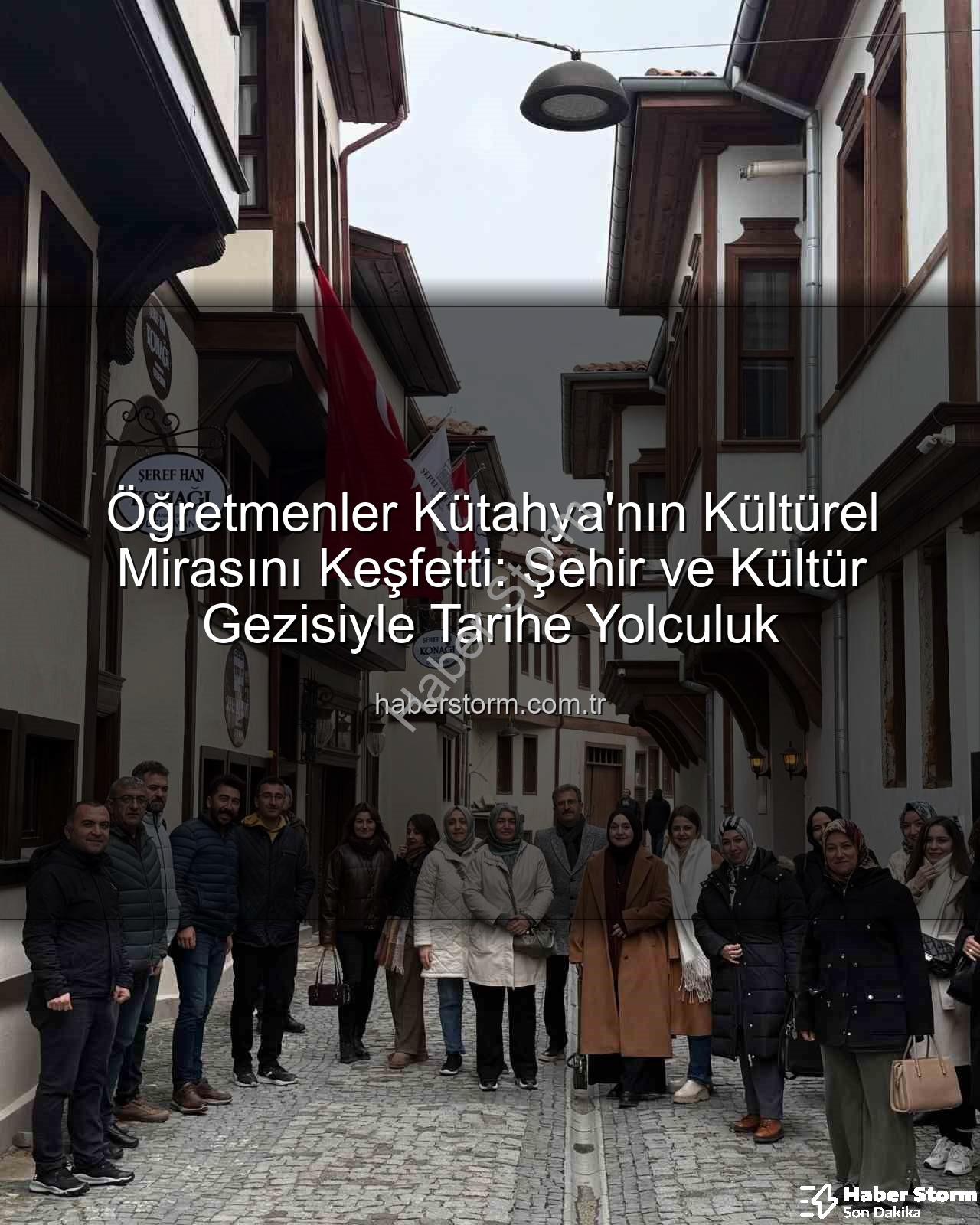 Kütahya kültür gezisi - Öğretmenler Kütahya'nın Kültürel Mirasını Keşfetti: Şehir ve Kültür Gezisiyle Tarihe Yolculuk