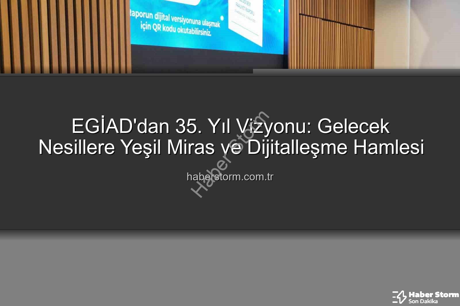 EGİAD'dan 35. Yıl Vizyonu: Gelecek Nesillere Yeşil Miras ve Dijitalleşme Hamlesi