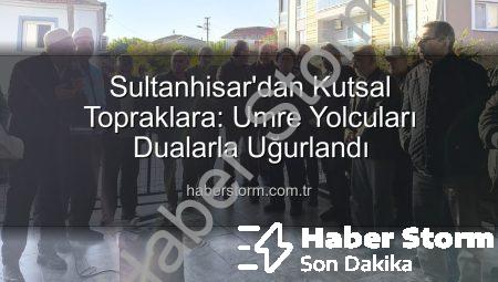 Sultanhisar’dan Kutsal Topraklara: Umre Yolcuları Dualarla Uğurlandı