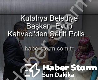 Kütahya Belediye Başkanı Eyüp Kahveci’den Şehit Polis Alaattin Özdemir’in Ailesine Anlamlı Ziyaret: Vatan Borcu Ödenir