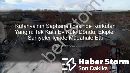 Kütahya’nın Şaphane İlçesinde Korkutan Yangın: Tek Katlı Ev Küle Döndü, Ekipler Saniyeler İçinde Müdahale Etti