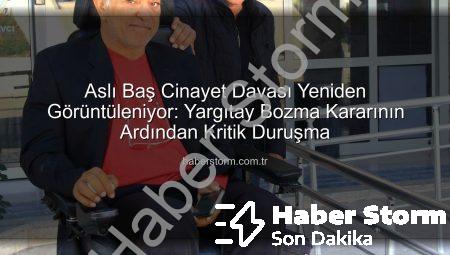 Aslı Baş Cinayet Davası Yeniden Görüntüleniyor: Yargıtay Bozma Kararının Ardından Kritik Duruşma