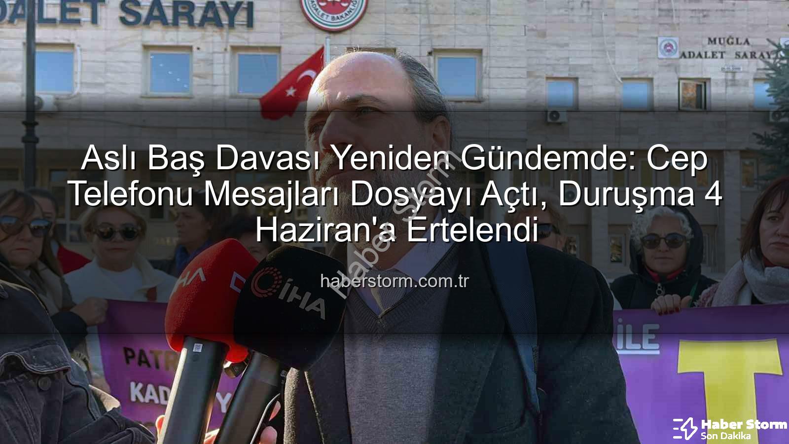 Aslı Baş Davası Yeniden Gündemde: Cep Telefonu Mesajları Dosyayı Açtı, Duruşma 4 Haziran'a Ertelendi