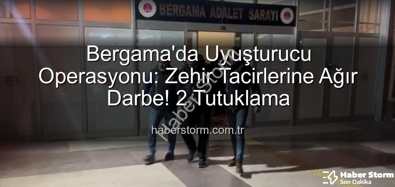 Bergama uyuşturucu operasyonu - Bergama'da Uyuşturucu Operasyonu: Zehir Tacirlerine Ağır Darbe! 2 Tutuklama