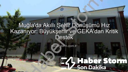 Muğla’da Akıllı Şehir Dönüşümü Hız Kazanıyor: Büyükşehir ve GEKA’dan Kritik Destek
