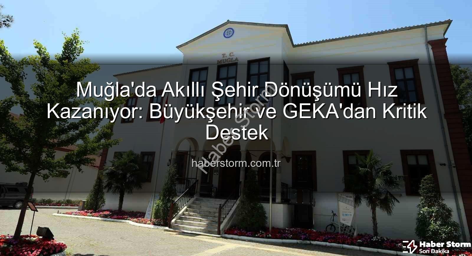 akıllı şehir dönüşümü - Muğla'da Akıllı Şehir Dönüşümü Hız Kazanıyor: Büyükşehir ve GEKA'dan Kritik Destek