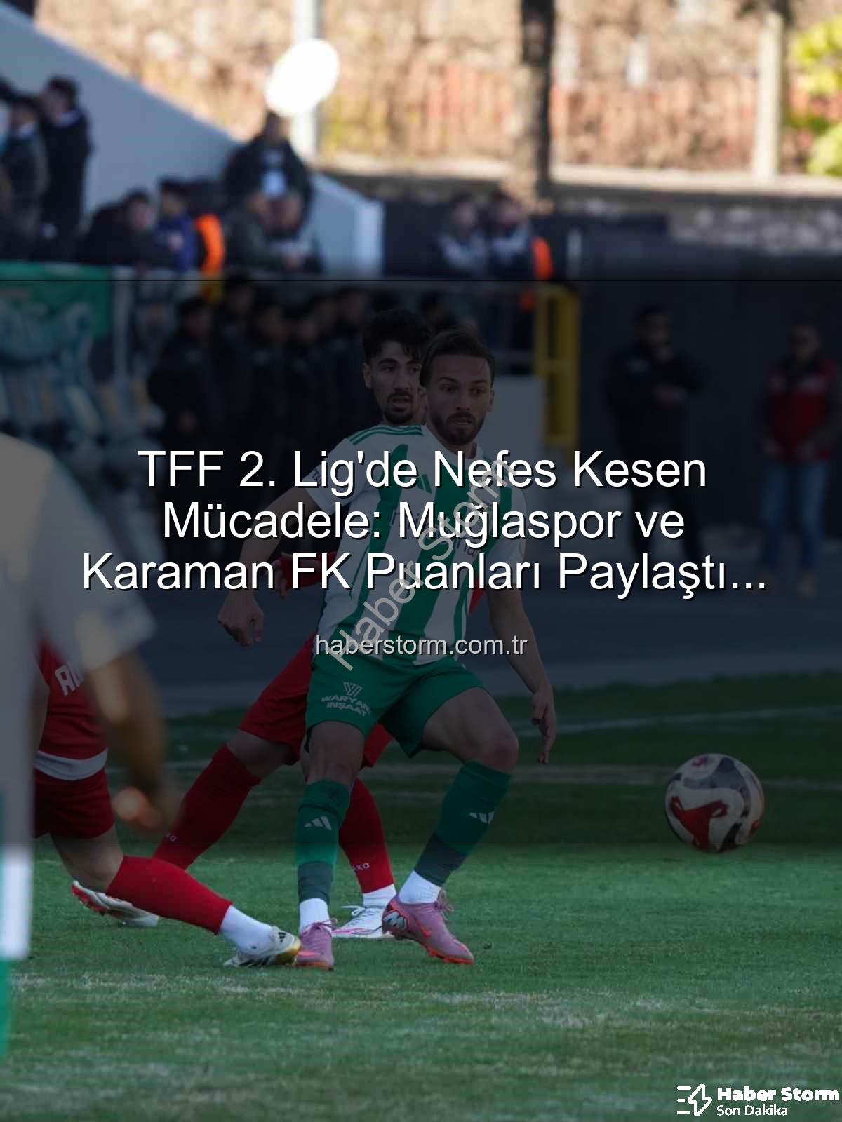 Muğlaspor Karaman FK - TFF 2. Lig'de Nefes Kesen Mücadele: Muğlaspor ve Karaman FK Puanları Paylaştı (0-0)