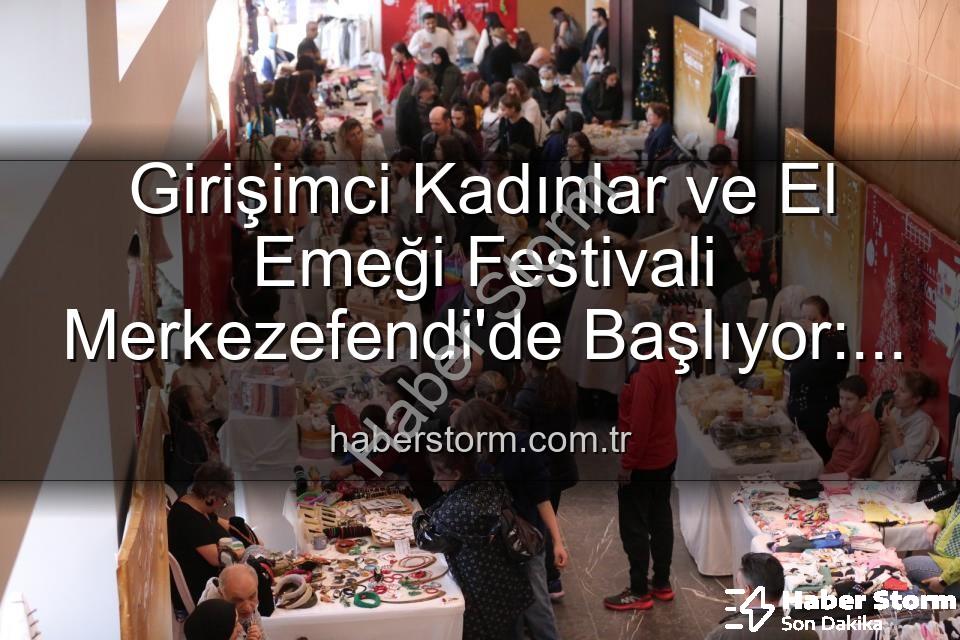 Girişimci Kadınlar ve El Emeği Festivali Merkezefendi'de Başlıyor: Üretim, Dayanışma ve Sanat Buluşması