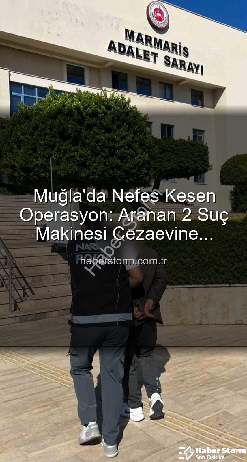 Muğla aranan şahıslar - Muğla'da Nefes Kesen Operasyon: Aranan 2 Suç Makinesi Cezaevine Gönderildi!
