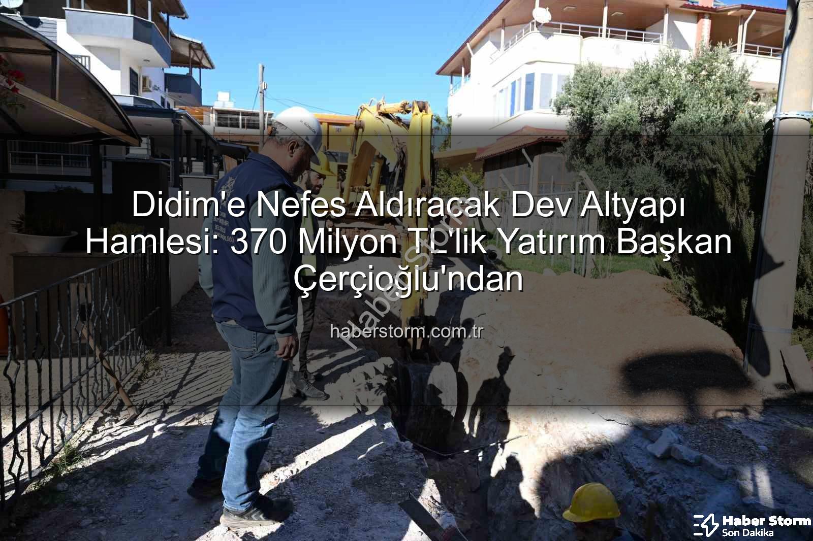 Didim altyapı yatırımı - Didim'e Nefes Aldıracak Dev Altyapı Hamlesi: 370 Milyon TL'lik Yatırım Başkan Çerçioğlu'ndan