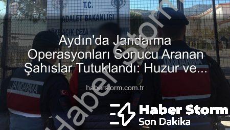 Aydın’da Jandarma Operasyonları Sonucu Aranan Şahıslar Tutuklandı: Huzur ve Güvenlik Önceliğimiz