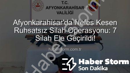 Afyonkarahisar’da Nefes Kesen Ruhsatsız Silah Operasyonu: 7 Silah Ele Geçirildi!