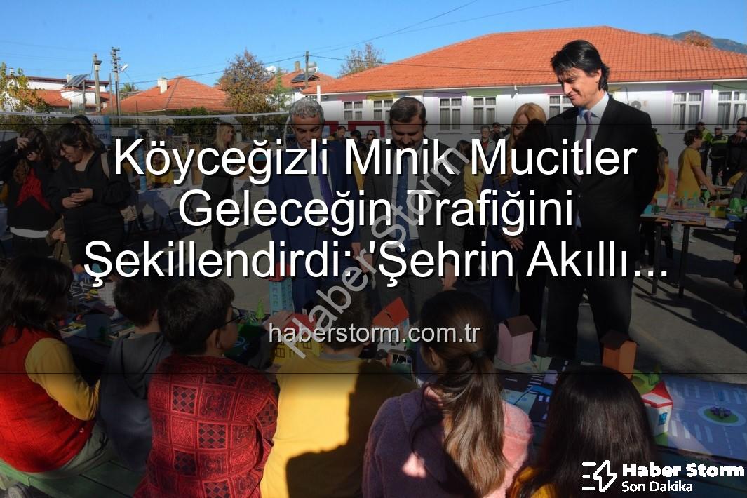 akıllı trafik çözümleri - Köyceğizli Minik Mucitler Geleceğin Trafiğini Şekillendirdi: 'Şehrin Akıllı Çocukları' Sergisi Büyük İlgi Gördü