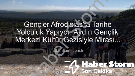 Gençler Afrodisias’ta Tarihe Yolculuk Yapıyor: Aydın Gençlik Merkezi Kültür Gezisiyle Mirası Keşfediyor