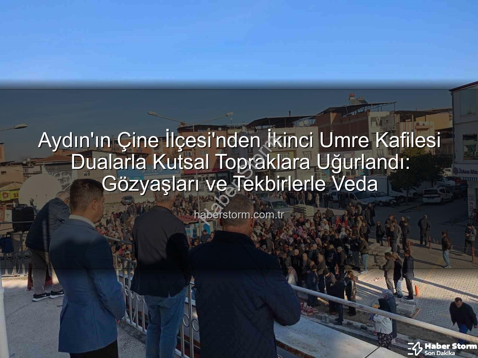 Çine umre - Aydın'ın Çine İlçesi'nden İkinci Umre Kafilesi Dualarla Kutsal Topraklara Uğurlandı: Gözyaşları ve Tekbirlerle Veda