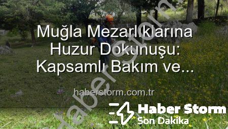 Muğla Mezarlıklarına Huzur Dokunuşu: Kapsamlı Bakım ve Yenileme Çalışmaları Devam Ediyor