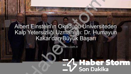 Albert Einstein’ın Okuduğu Üniversiteden Kalp Yetersizliği Uzmanlığı: Dr. Humayun Kakar’dan Büyük Başarı