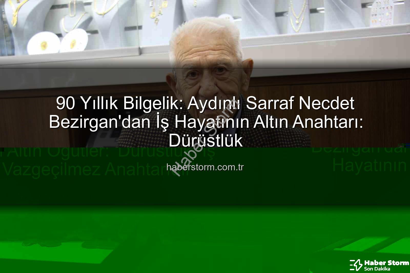 90 Yıllık Bilgelik: Aydınlı Sarraf Necdet Bezirgan'dan İş Hayatının Altın Anahtarı: Dürüstlük