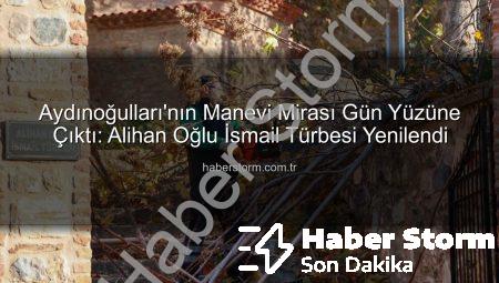 Aydınoğulları’nın Manevi Mirası Gün Yüzüne Çıktı: Alihan Oğlu İsmail Türbesi Yenilendi