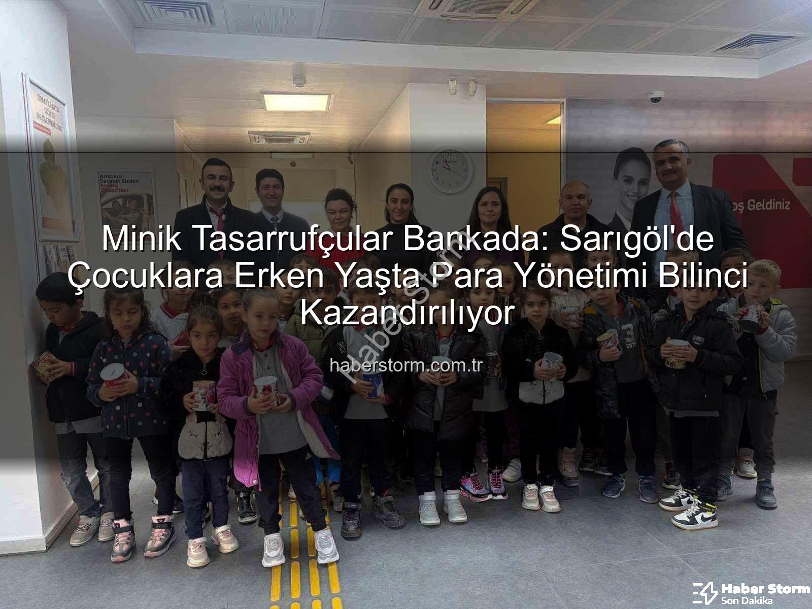 tasarruf bilinci - Minik Tasarrufçular Bankada: Sarıgöl'de Çocuklara Erken Yaşta Para Yönetimi Bilinci Kazandırılıyor