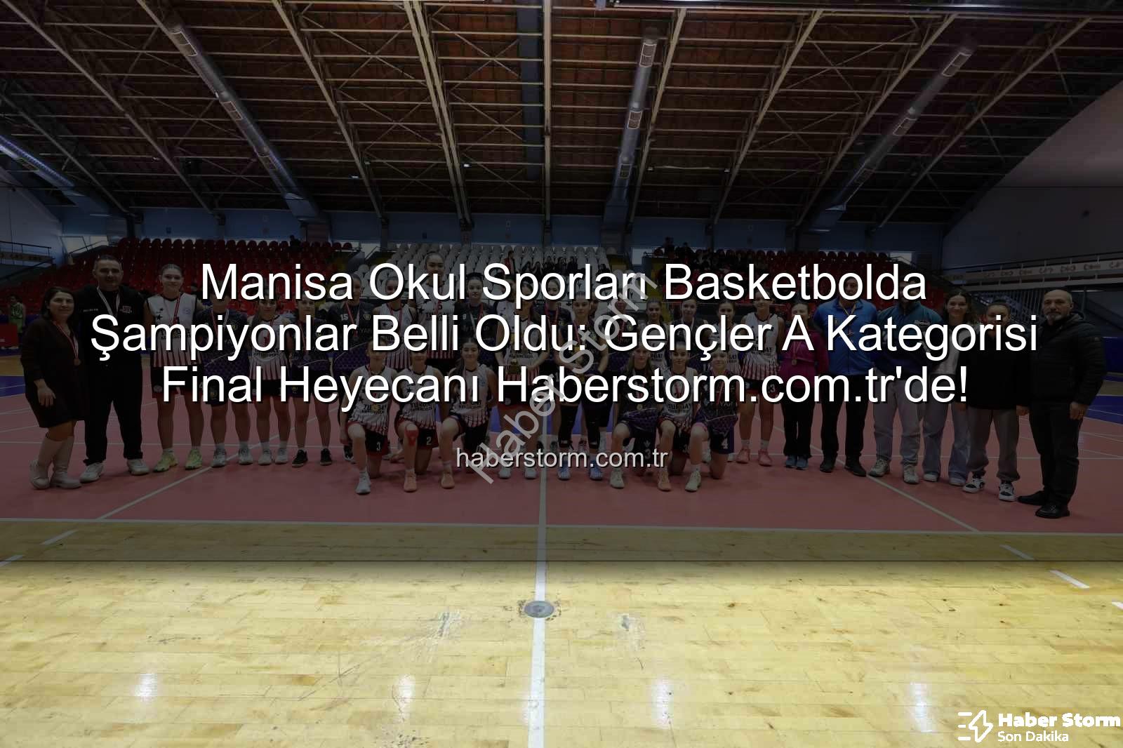 Manisa okul sporları basketbol - Manisa Okul Sporları Basketbolda Şampiyonlar Belli Oldu: Gençler A Kategorisi Final Heyecanı Haberstorm.com.tr'de!