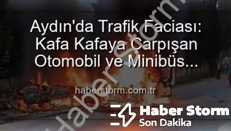 Aydın’da Trafik Faciası: Kafa Kafaya Çarpışan Otomobil ve Minibüs Alevlere Teslim Oldu, 2 Yaralı