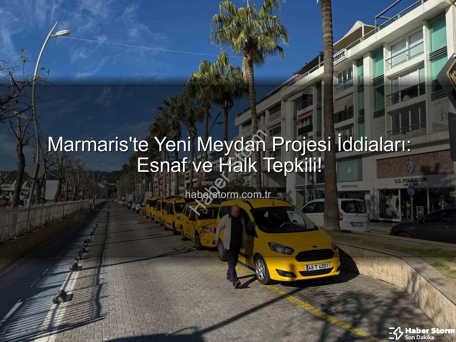 Marmaris Meydan Projesi - Marmaris'te Yeni Meydan Projesi İddiaları: Esnaf ve Halk Tepkili!