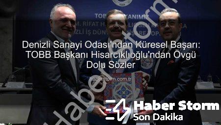 Denizli Sanayi Odası’ndan Küresel Başarı: TOBB Başkanı Hisarcıklıoğlu’ndan Övgü Dolu Sözler