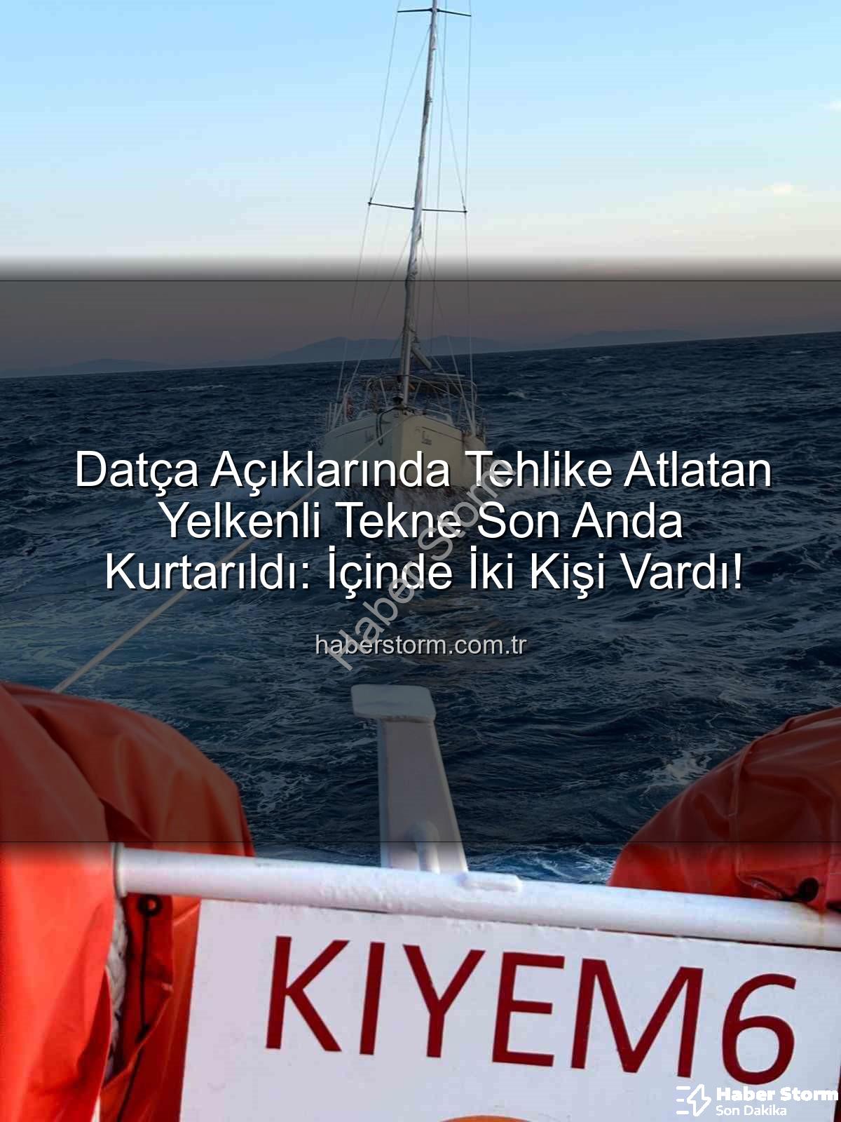 Datça açıklarında yelkenli tekne - Datça Açıklarında Tehlike Atlatan Yelkenli Tekne Son Anda Kurtarıldı: İçinde İki Kişi Vardı!