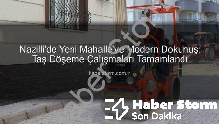 Nazilli’de Yeni Mahalle’ye Modern Dokunuş: Taş Döşeme Çalışmaları Tamamlandı