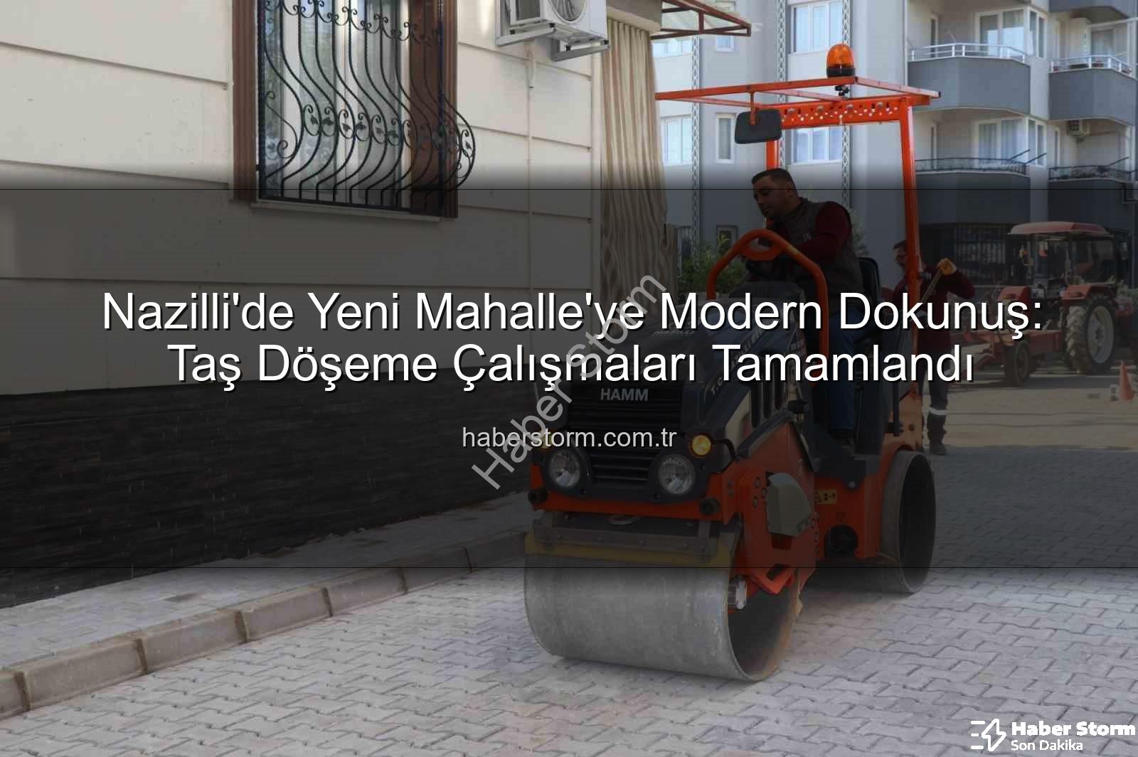 Nazilli Yeni Mahalle taş döşeme - Nazilli'de Yeni Mahalle'ye Modern Dokunuş: Taş Döşeme Çalışmaları Tamamlandı
