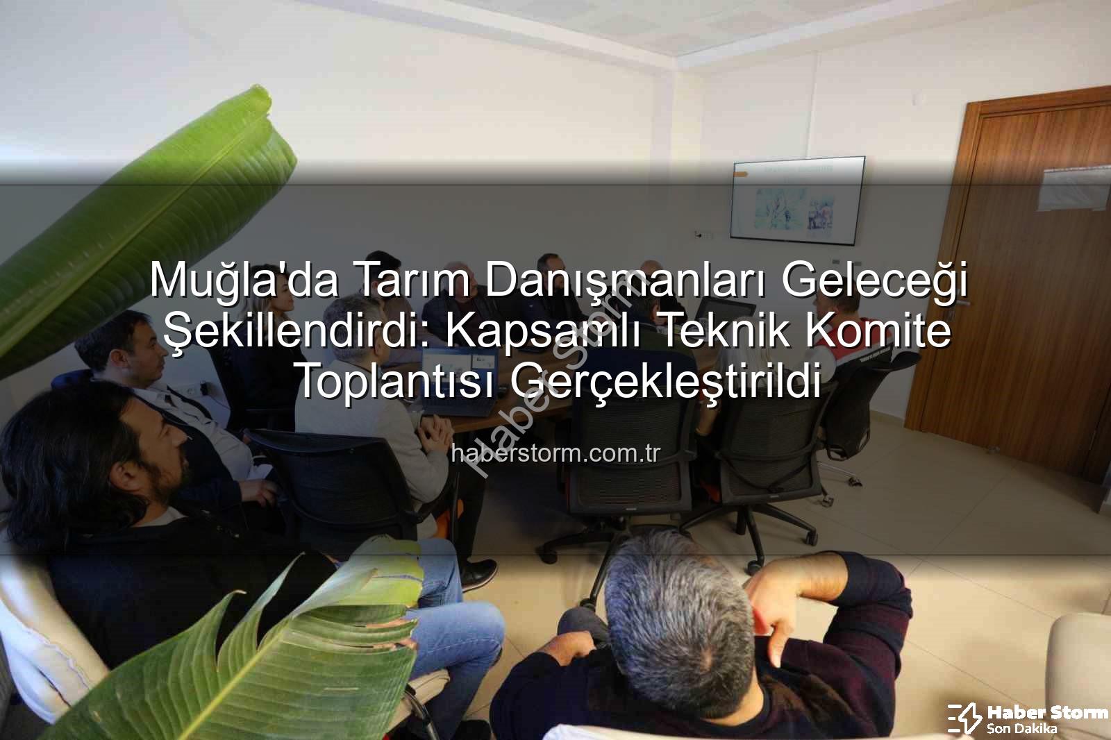 tarım danışmanları - Muğla'da Tarım Danışmanları Geleceği Şekillendirdi: Kapsamlı Teknik Komite Toplantısı Gerçekleştirildi
