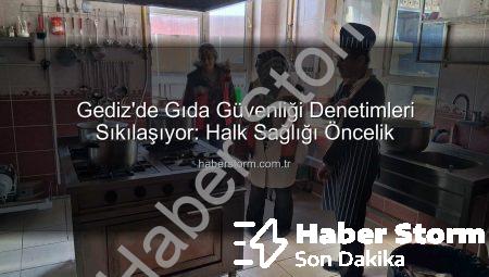 Gediz’de Gıda Güvenliği Denetimleri Sıkılaşıyor: Halk Sağlığı Öncelik
