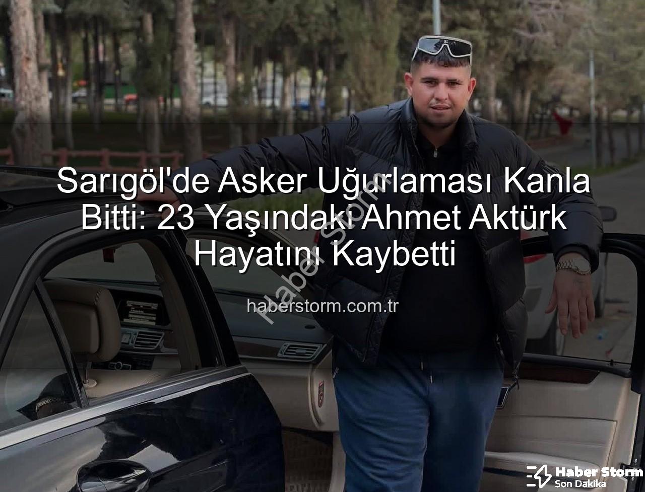 asker uğurlaması - Sarıgöl'de Asker Uğurlaması Kanla Bitti: 23 Yaşındaki Ahmet Aktürk Hayatını Kaybetti