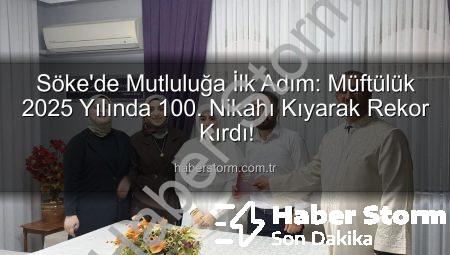 Söke’de Mutluluğa İlk Adım: Müftülük 2025 Yılında 100. Nikahı Kıyarak Rekor Kırdı!