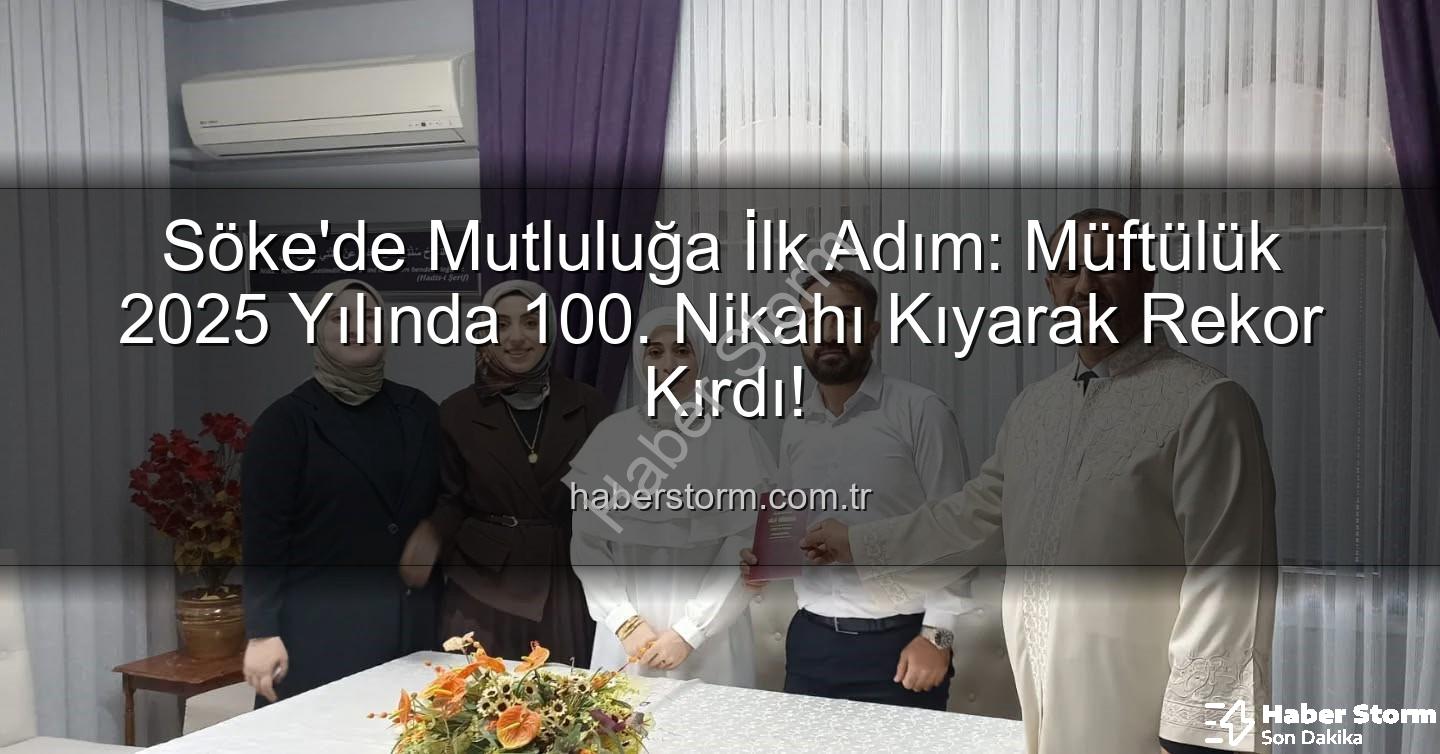 Söke Müftülüğü Nikah - Söke'de Mutluluğa İlk Adım: Müftülük 2025 Yılında 100. Nikahı Kıyarak Rekor Kırdı!